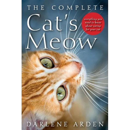 The Complete Cat's Meow: Everything You Need to Know about Caring for Your Cat - Hardcover
